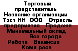 Торговый представитель › Название организации ­ Тэст-НН, ООО › Отрасль предприятия ­ Продажи › Минимальный оклад ­ 40 000 - Все города Работа » Вакансии   . Коми респ.